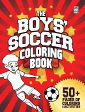 The Boys' Soccer Coloring Book: 50+ pages of coloring and activities for soccer players everywhere!