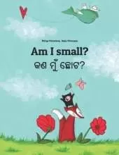 Am I small? କଣ ମୁଁ ଛୋଟ?: English-Odia/Oriya: Children's Picture Book (Bilingual Edition)