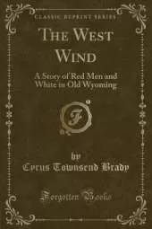 The West Wind: A Story of Red Men and White in Old Wyoming (Classic Reprint)