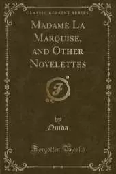 Madame La Marquise, and Other Novelettes (Classic Reprint)