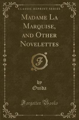 Madame La Marquise, and Other Novelettes (Classic Reprint)