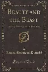 Beauty and the Beast: A Fairy Extravaganza, in Two Acts (Classic Reprint)