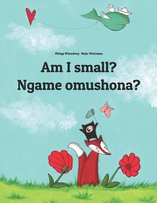 Am I small? Ngame omushona?: English-Oshiwambo/Oshindonga Dialect: Children's Picture Book (Bilingual Edition)