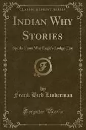 Indian Why Stories: Sparks From War Eagle's Lodge-Fire (Classic Reprint)