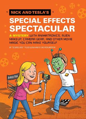 Nick and Tesla's Special Effects Spectacular: A Mystery with Animatronics, Alien Makeup, Camera Gear, and Other Movie Magic You Can Make Yourself!