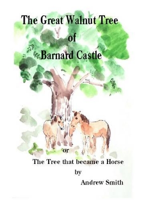 The Great Walnut Tree of Barnard Castle: The Tree That Became a Horse