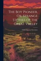 The Boy Pioneer, Or, Strange Stories of the Great Valley