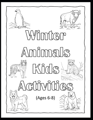 Winter Animals Kids Activities: Ages 6 - 8