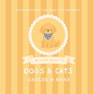 My First Guide to Dogs and Cats: A Cute Educational Picture Book for Kids Featuring Popular Dog Breeds, Cat Breeds, Fun Animal Facts, and Cozy Pet Illustrations for Young Readers