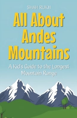 All About Andes Mountains: A Kid's Guide to the Longest Mountain Range