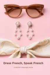 Dress French, Speak French: A Stylish Language Guide