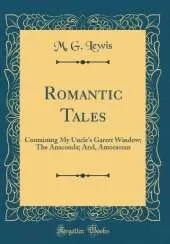Romantic Tales: Containing My Uncle's Garret Window; The Anaconda; And, Amorassan (Classic Reprint)