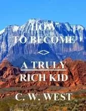 How to Become a Truly Rich Kid: How to Help Your Kids Become Truly Rich