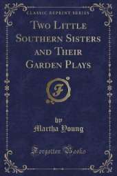 Two Little Southern Sisters and Their Garden Plays (Classic Reprint)
