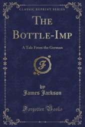 The Bottle-Imp: A Tale From the German (Classic Reprint)