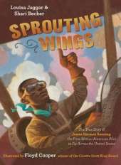 Sprouting Wings: The True Story of James Herman Banning, The First African American Pilot To Fly Across The United States