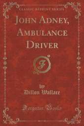 John Adney, Ambulance Driver (Classic Reprint)