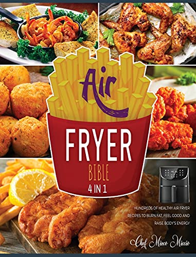 Air Fryer Bible [4 Books in 1]: Hundreds of Healthy Air Fryer Recipes to Burn Fat, Feel Good and Raise Body's Energy