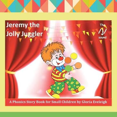 Jeremy the Jolly Juggler: A Phonics Story Book for Small Children