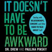 It Doesn't Have to be Awkward: Dealing with Relationships, Consent, and Other Hard-to-Talk-About Stuff