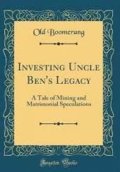 Investing Uncle Ben's Legacy: A Tale of Mining and Matrimonial Speculations (Classic Reprint)