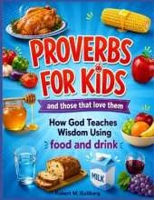 Proverbs for Kids And those that love them: How God Teaches Wisdom using food and drink