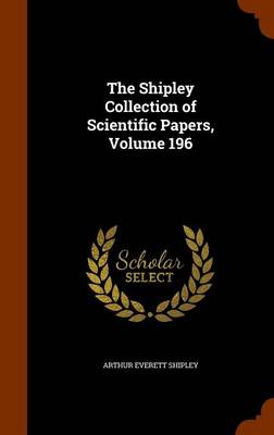 The Shipley Collection of Scientific Papers, Volume 196