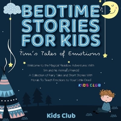 Bedtime Stories for Kids: Welcome to the Magical Meadow Adventures with Tim and His Animal's Friends! A Collection of Fairy Tales and Short Stories with Morals to Teach Emotions to Your Little Ones!