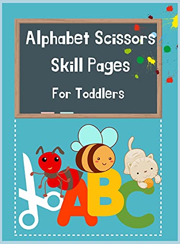 Alphabet Scissors Skills Pages For Toddlers: Alphabet A-Z, Scissor Skills Preschool Workbook for Kids, Cut-Out Activities for Kids, A Fun Cutting Practice Activity Book for Toddlers and Kids ages 3-5, Toddler Activity Book, Practice Alphabet& Numbers
