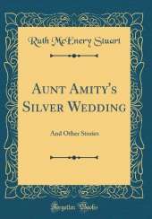 Aunt Amity's Silver Wedding: And Other Stories (Classic Reprint)