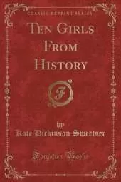 Ten Girls From History (Classic Reprint)