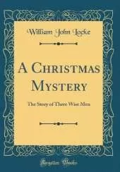 A Christmas Mystery: The Story of Three Wise Men (Classic Reprint)