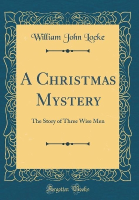 A Christmas Mystery: The Story of Three Wise Men (Classic Reprint)