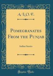 Pomegranates From the Punjab: Indian Stories (Classic Reprint)