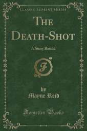 The Death-Shot: A Story Retold (Classic Reprint)