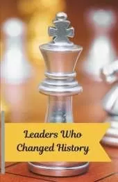 Leaders Who Changed History: Amazing Stories of Courage, Vision, and Impact for Ages 7-14