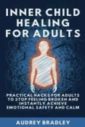 Inner Child Healing for Kids: Your Kid-Friendly Guide to Healing Emotional Wounds and Finding Unconditional Self-Compassion