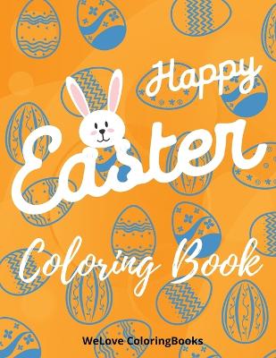 Happy Easter Coloring Book: Cute Easter Coloring Book Happy Easter Coloring Pages for Kids 25 Incredibly Cute and Lovable Easter Designs