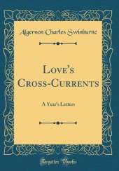 Love's Cross-Currents: A Year's Letters (Classic Reprint)