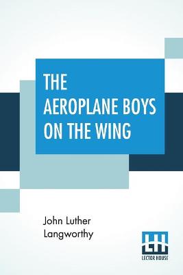 The Aeroplane Boys On The Wing: Or, Aeroplane Chums In The Tropics