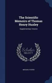 The Scientific Memoirs of Thomas Henry Huxley: Supplementary Volume