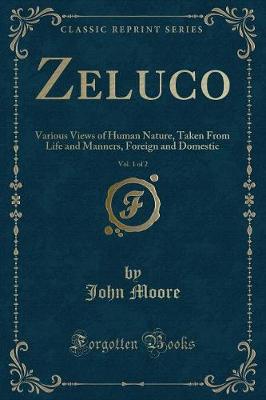 Zeluco, Vol. 1 of 2: Various Views of Human Nature, Taken From Life and Manners, Foreign and Domestic (Classic Reprint)