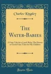 The Water-Babies: A Fairy Tale for a Land-Baby; The Heroes or Greek Fairy Tales for My Children (Classic Reprint)