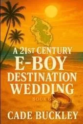 A 21st Century E-Boy Destination Wedding: Book 6 in the 21st Century E-Boy/E-Girl Series