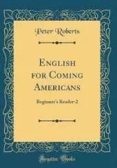English for Coming Americans: Beginner's Reader-2 (Classic Reprint)