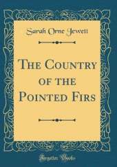 The Country of the Pointed Firs (Classic Reprint)