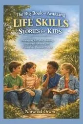 The Big Book of Amazing Life Skills Stories for Kids: Developing Everyday Thinking, Emotional Balance, and Responsible Decision-Making