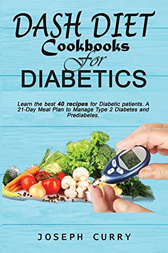 Dash Diet CookBooks for Diabetics: Learn the best 40 recipes for Diabetic patients, a 21-Day Meal Plan to Manage Type 2 Diabetes and Prediabetes.