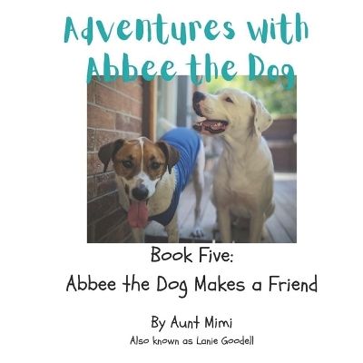 Adventures with Abbee the Dog: Abbee the Dog Makes a Friend