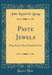 Paste Jewels: Being Seven Tales of Domestic Woe (Classic Reprint)